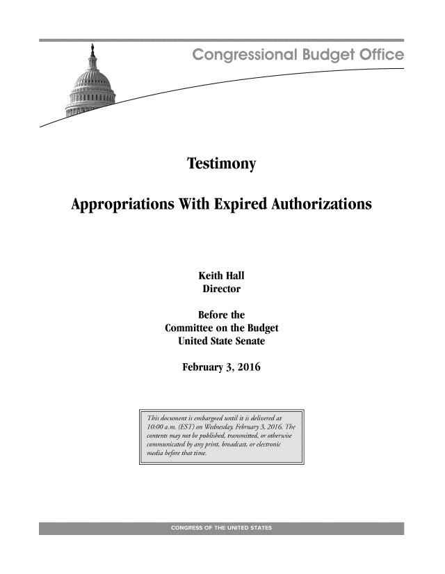 handle is hein.congrec/cbo2716 and id is 1 raw text is: 












                   Testimony


Appropriations With Expired Authorizations





                     Keith Hall
                     Director

                     Before the
                Committee on the Budget
                  United State Senate


February 3, 2016


