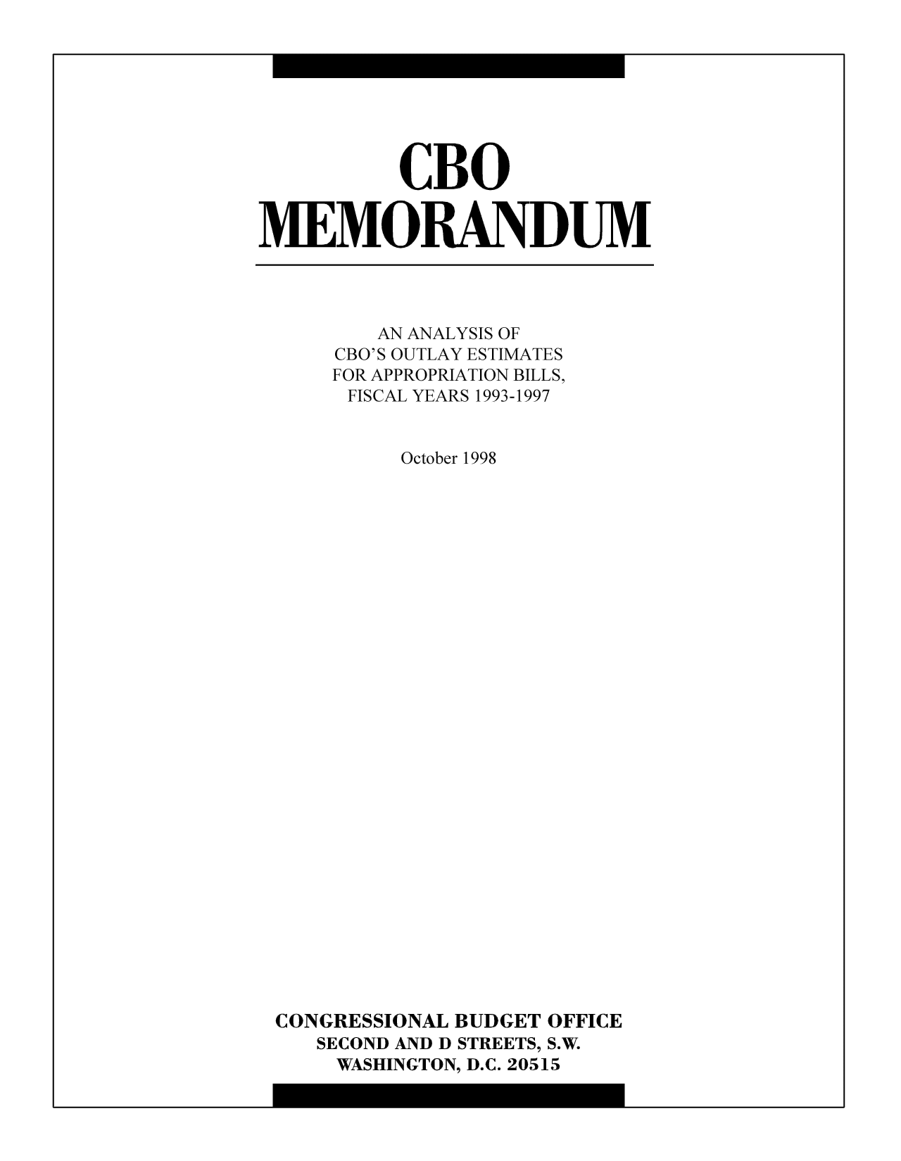 handle is hein.congrec/cbo8145 and id is 1 raw text is: CBO
1MVIOHANDIJM.V

AN ANALYSIS OF
CBO'S OUTLAY ESTIMATES
FOR APPROPRIATION BILLS,
FISCAL YEARS 1993-1997
October 1998
CONGRESSIONAL BUDGET OFFICE
SECOND AND D STREETS, S.W.
WASHINGTON,) D.C. 20515


