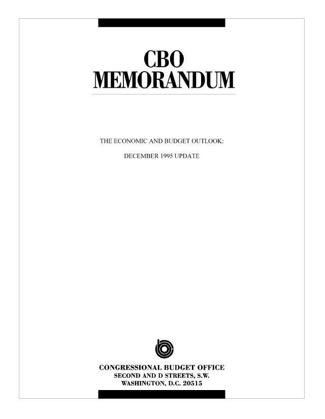 handle is hein.congrec/cbo8465 and id is 1 raw text is: CBO
MEMORANDUM
THE ECONOMIC AND BUDGET OUTLOOK:
DECEMBER 1995 UPDATE
Co
CONGRESSIONAL BUDGET OFFICE
SECOND AND D STREETS, S.W.
WASHINGTON, D.C. 20515


