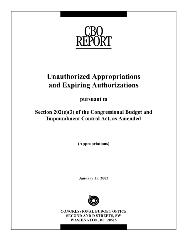 handle is hein.congrec/cbo8701 and id is 1 raw text is: CBO
REPORT

Unauthorized
and Expiring

Appropriations
Authorizations

pursuant to
Section 202(e)(3) of the Congressional Budget and
Impoundment Control Act, as Amended
(Appropriations)
January 15, 2003
Cb
CONGRESSIONAL BUDGET OFFICE
SECOND AND D STREETS, SW
WASHINGTON, DC 20515


