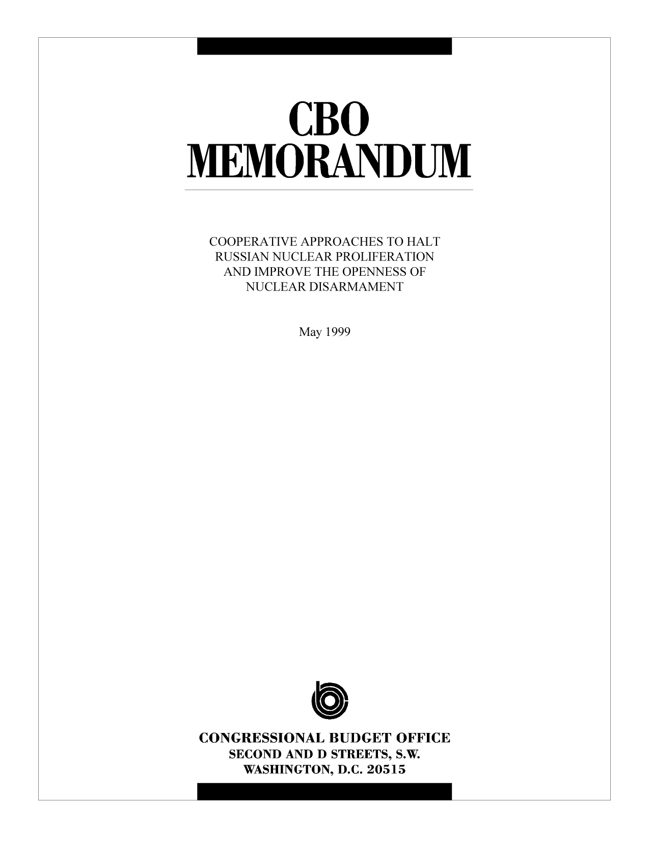 handle is hein.congrec/cbo9470 and id is 1 raw text is: CBO
MEMORANDUM
COOPERATIVE APPROACHES TO HALT
RUSSIAN NUCLEAR PROLIFERATION
AND IMPROVE THE OPENNESS OF
NUCLEAR DISARMAMENT
May 1999
CONGRESSIONAL BUDGET OFFICE
SECOND AND D STREETS, S.W.
WASHINGTON, D.C. 20515


