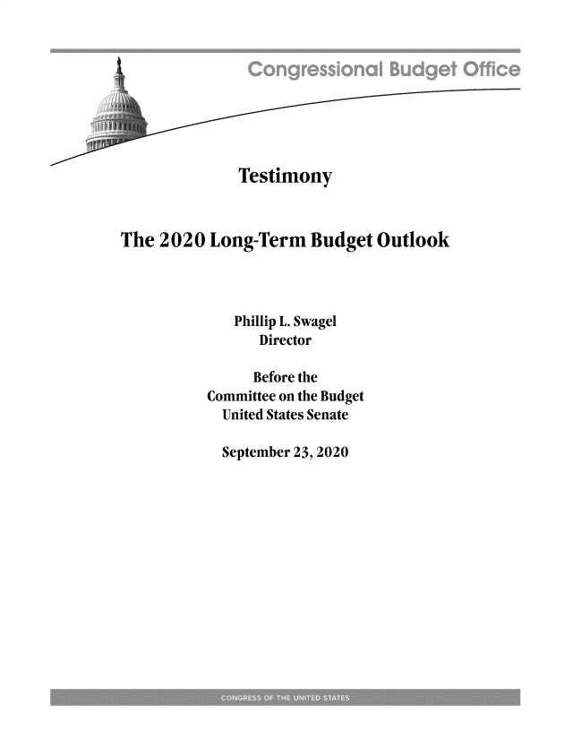 handle is hein.congrec/cbolttst0001 and id is 1 raw text is: 









              Testimony



The  2020  Long-Term   Budget  Outlook




              Phillip L. Swagel
                 Director

                 Before the
           Committee on the Budget
           United States Senate


September 23, 2020


