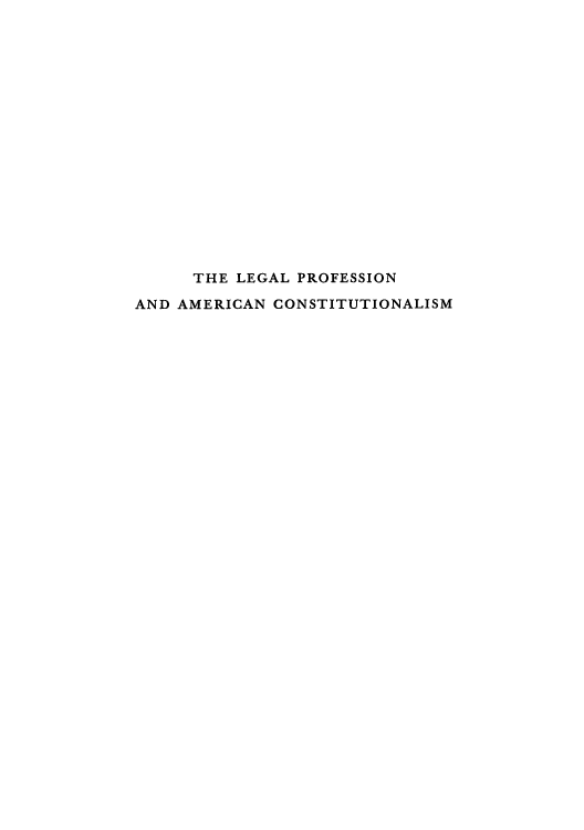 handle is hein.cow/adtm0001 and id is 1 raw text is: THE LEGAL PROFESSION
AND AMERICAN CONSTITUTIONALISM


