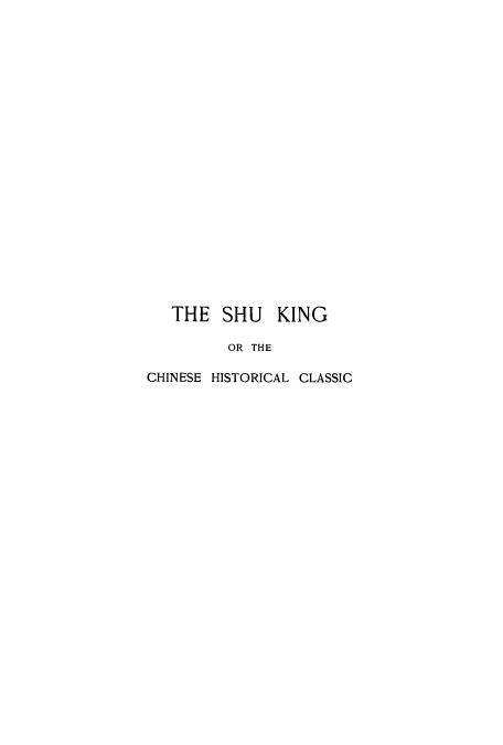 handle is hein.cow/barpew0001 and id is 1 raw text is: THE SHU KING
OR THE
CHINESE HISTORICAL CLASSIC


