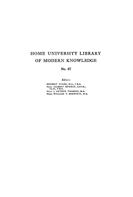 handle is hein.cow/fjeftol0001 and id is 1 raw text is: HOME UNIVERSITY LIBRARY
OF MODERN KNOWLEDGE
No. 67
Editors:
HERBERT FISHER, M.A., F.B.A.
PROF. GILBERT MURRAY, LIrr.D.,
LL.D., F.B.A.
PROF. J. ARTHUR THOMSON, M.A.
PROF. WILLIAM T. BREWSTER, M.A.


