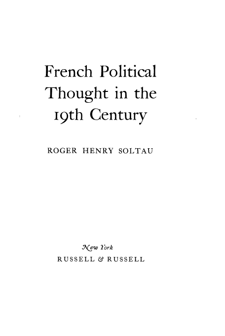 handle is hein.cow/frepotho0001 and id is 1 raw text is: French Political
Thought in the
i9th Century

ROGER HENRY

SOLTAU

'.VNew 2brk
RUSSELL & RUSSELL


