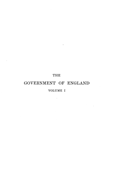 handle is hein.cow/gntoegd0001 and id is 1 raw text is: 



















          THE

GOVERNMENT  OF ENGLAND

        VOLUME I



