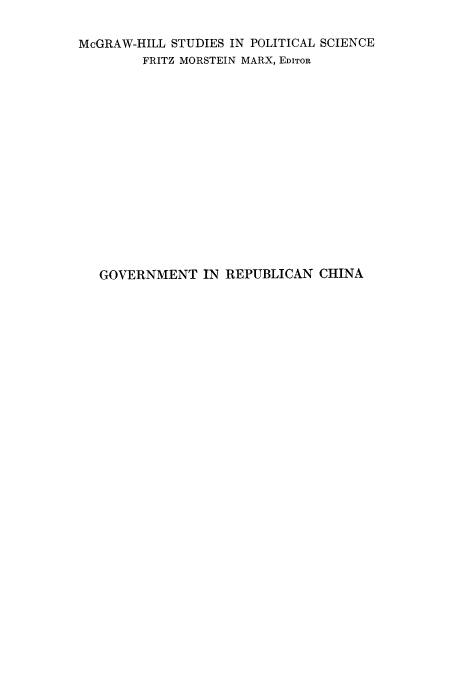 handle is hein.cow/gorechi0001 and id is 1 raw text is: McGRAW-HILL STUDIES IN POLITICAL SCIENCE
FRITZ MORSTEIN MARX, EDITOR
GOVERNMENT IN REPUBLICAN CHINA


