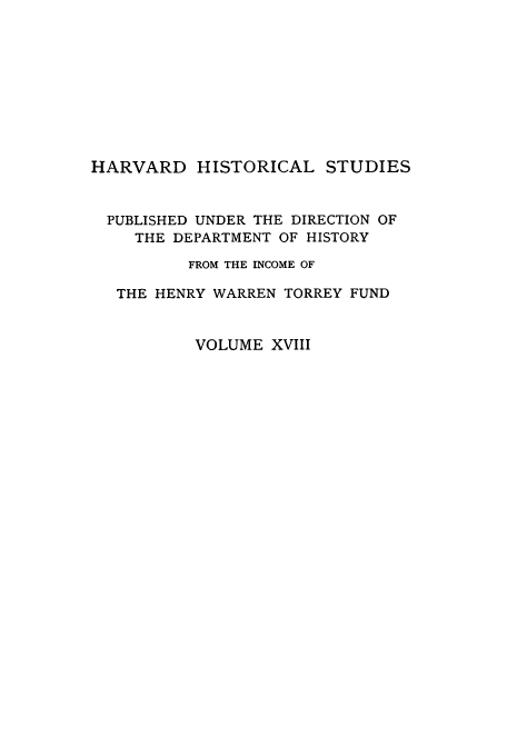 handle is hein.cow/gottots0001 and id is 1 raw text is: HARVARD HISTORICAL STUDIES
PUBLISHED UNDER THE DIRECTION OF
THE DEPARTMENT OF HISTORY
FROM THE INCOME OF
THE HENRY WARREN TORREY FUND
VOLUME XVIII


