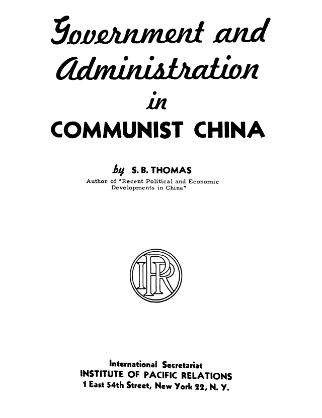 handle is hein.cow/govadchn0001 and id is 1 raw text is: COMMUNIST CHINA

hq S. B. THOMAS
Author of Recent Political and Economic
Developments in China

International Secretariat
INSTITUTE OF PACIFIC RELATIONS
I East 54th Street, New York 22, N. Y.


