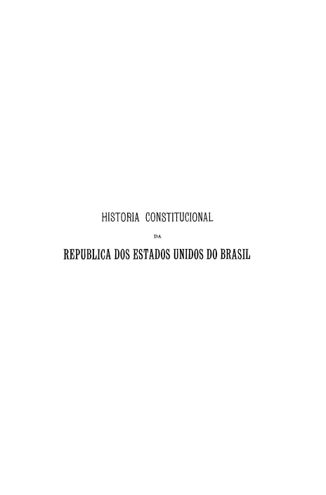 handle is hein.cow/hcreub0001 and id is 1 raw text is: HISTORIA CONSTITUCIONAL
DA
REPUBLICA DOS ESTADOS UNIDOS DO BRASIL


