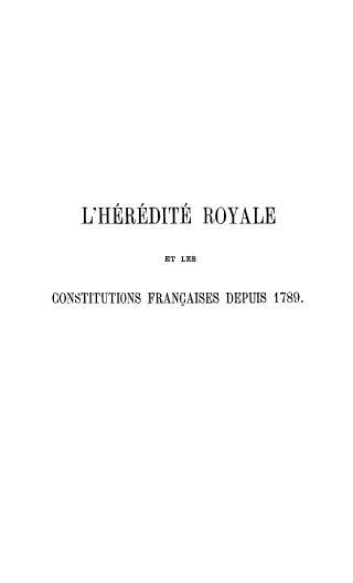 handle is hein.cow/heroy0001 and id is 1 raw text is: LUHEREDITE ROYALE
ET LES
CONSTITUTIONS FRANCAISES DEPUIS 1789.


