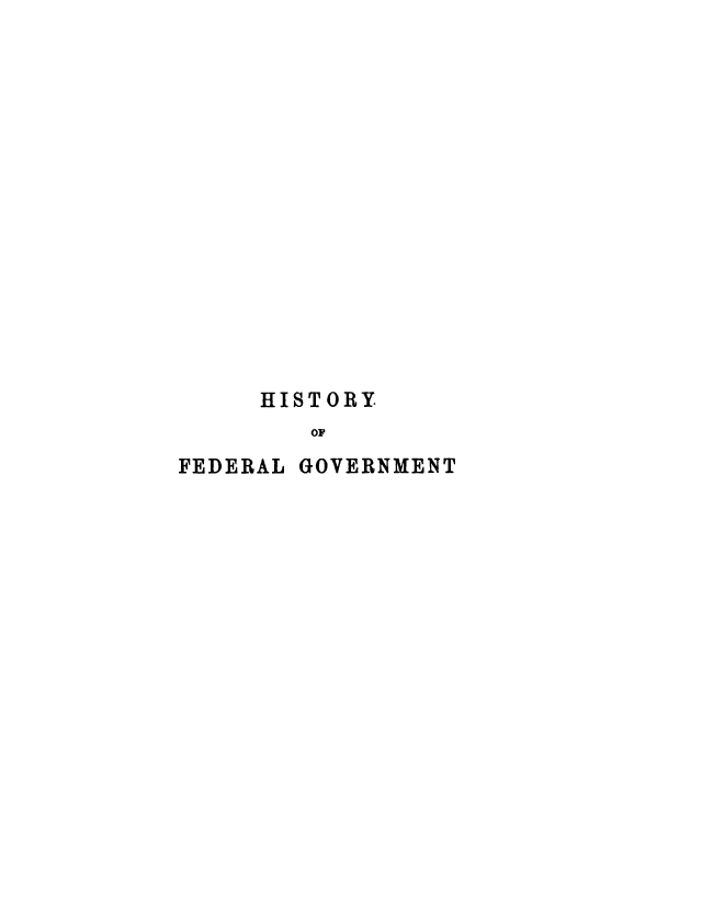 handle is hein.cow/hfggi0001 and id is 1 raw text is: 















     HISTORY
        OF
FEDERAL GOVERNMENT


