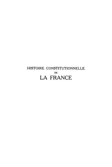 handle is hein.cow/hicofav0001 and id is 1 raw text is: HISTOIRE CONSTITUTIONNELLE
DE
LA FRANCE


