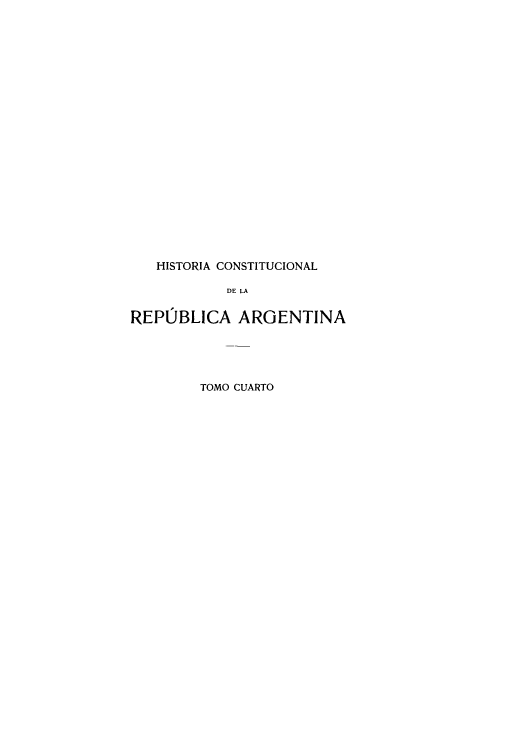 handle is hein.cow/hicolarea0004 and id is 1 raw text is: HISTORIA CONSTITUCIONAL
DE LA
REPUBLICA ARGENTINA

TOMO CUARTO


