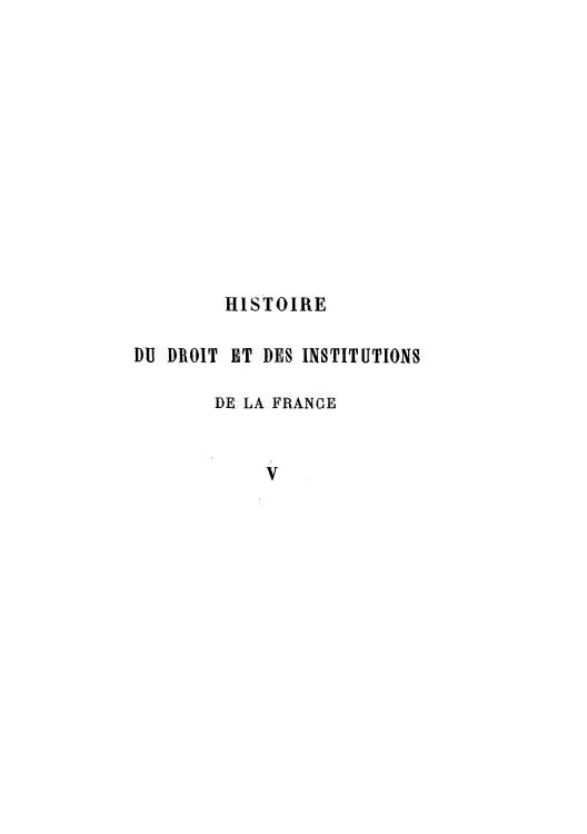 handle is hein.cow/hidudro0005 and id is 1 raw text is: HISTOIRE
DU D1OIT ET DES INSTITUTIONS
DE LA FRANCE
V


