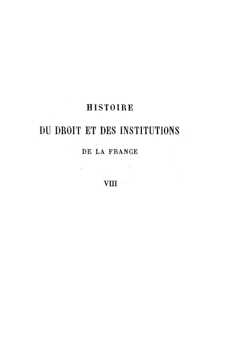 handle is hein.cow/hidudro0008 and id is 1 raw text is: HISTOIRE
DU DROIT ET DES INSTITUTIONS
DE LA FRANCE
VIII


