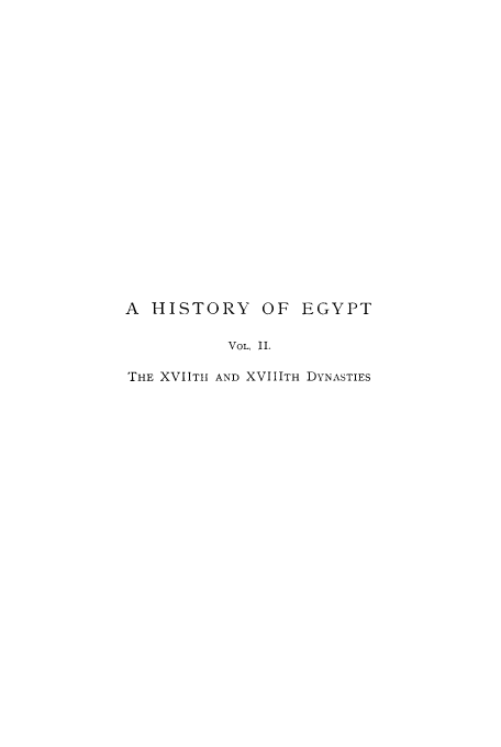 handle is hein.cow/hiegyt0002 and id is 1 raw text is: A  HISTORY OF EGYPT
VOL, II.
THE XVIITI AND XVIIITH DYNASTIES


