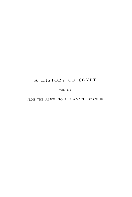 handle is hein.cow/hiegyt0003 and id is 1 raw text is: A HISTORY

OF EGYPT

VOL. III.

FROM THE XIXTII TO THE XXXTIi DYNASTIES



