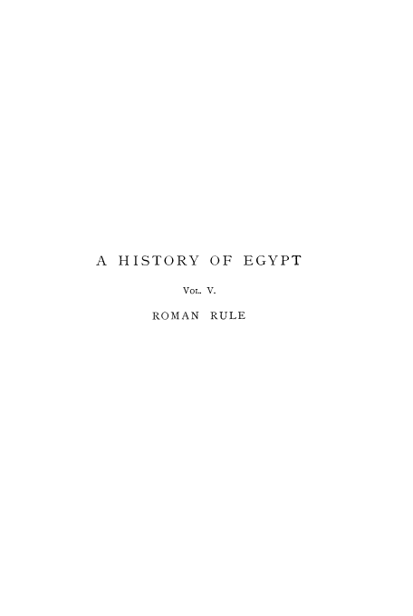 handle is hein.cow/hiegyt0005 and id is 1 raw text is: A HISTORY OF EGYPT
VOL. V.
ROMAN RULE


