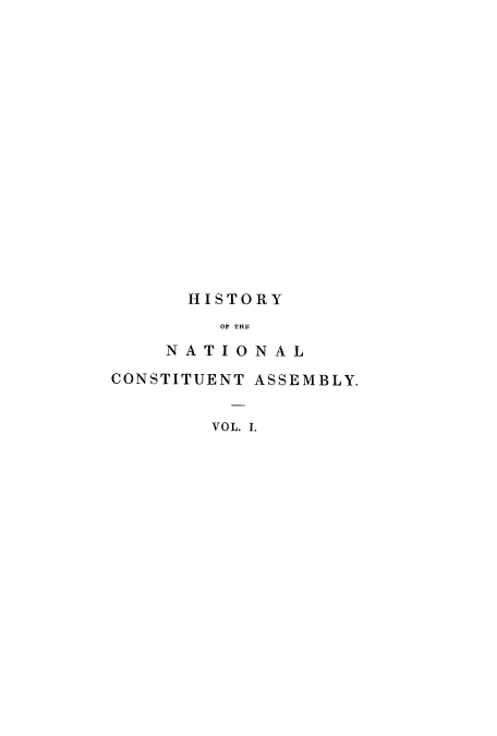 handle is hein.cow/hinatco0001 and id is 1 raw text is: HISTORY
OF THE
NATIONAL

CONSTITUENT ASSEMBLY.
VOL. .



