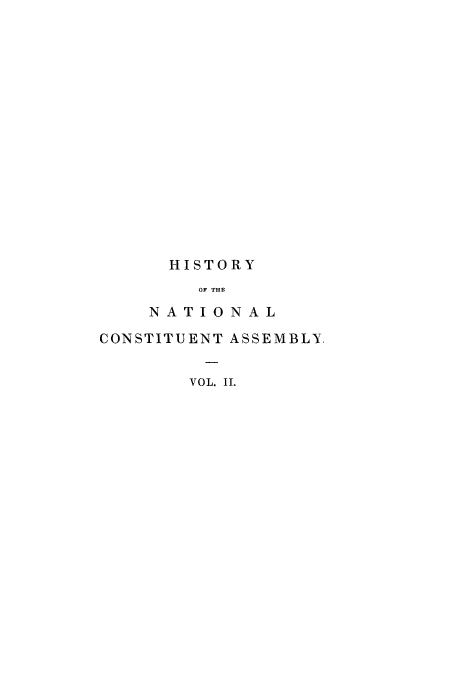 handle is hein.cow/hinatco0002 and id is 1 raw text is: HISTORY
OF THE
NATIONAL

CONSTITUENT ASSEMBLY.
VOL. II.


