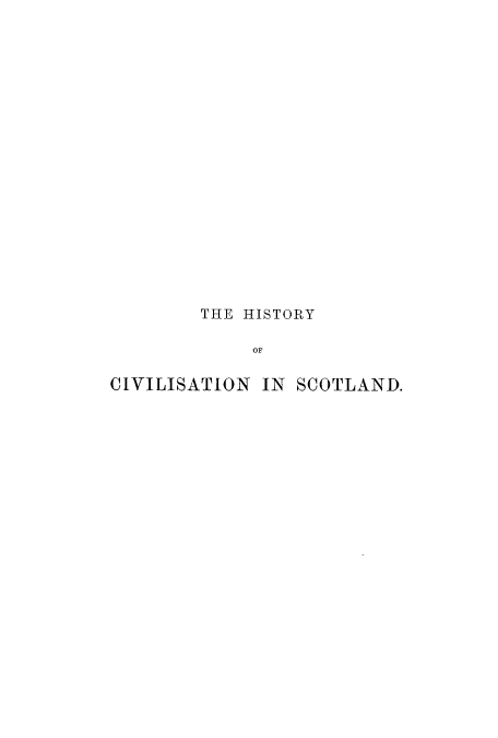 handle is hein.cow/hisivsco0002 and id is 1 raw text is: THE HISTORY
OF
CIVILISATION IN SCOTLAND.


