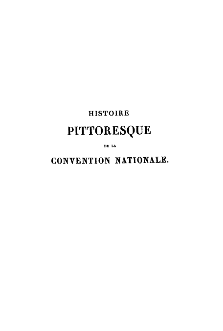 handle is hein.cow/hispitna0001 and id is 1 raw text is: HISTOIRE
PITTORESQUE
DE LA
CONVENTION NATIONALE.



