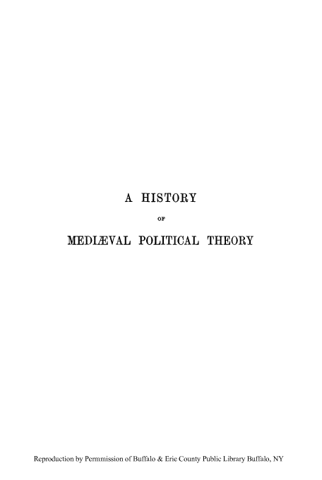 handle is hein.cow/hmiphiw0001 and id is 1 raw text is: A HISTORY
OF

MEDIAEVAL

POLITICAL THEORY

Reproduction by Permmission of Buffalo & Erie County Public Library Buffalo, NY


