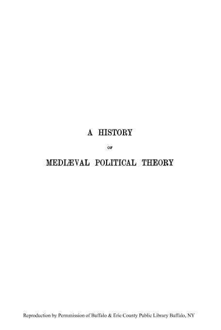 handle is hein.cow/hmiphiw0003 and id is 1 raw text is: A HISTORY
OF
MEDI.IEVAL POLITICAL THEORY

Reproduction by Permmission of Buffalo & Erie County Public Library Buffalo, NY



