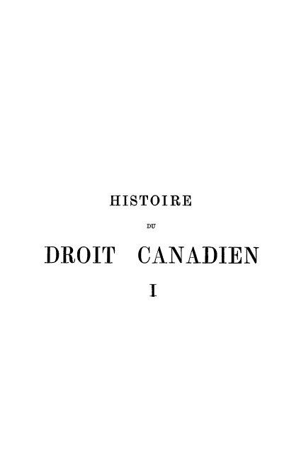 handle is hein.cow/hstcand0001 and id is 1 raw text is: 









HISTOIRE
   DU


DROIT


CANADIEN


