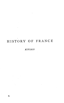 handle is hein.cow/hstyfr0002 and id is 1 raw text is: HISTORY OF FRANCE
KITCHIN

II.


