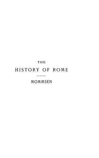 handle is hein.cow/hstyorme0003 and id is 1 raw text is: THE
HISTORY OF ROME
MOMMSEN


