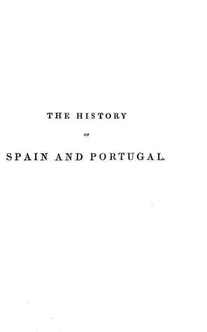 handle is hein.cow/htyspp0001 and id is 1 raw text is: 












     THE HISTORY

         OF


SPAIN AND PORTUGAL.



