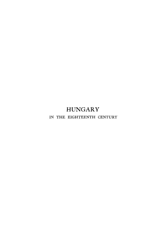 handle is hein.cow/hungeig0001 and id is 1 raw text is: HUNGARY
IN THE EIGHTEENTH CENTURY


