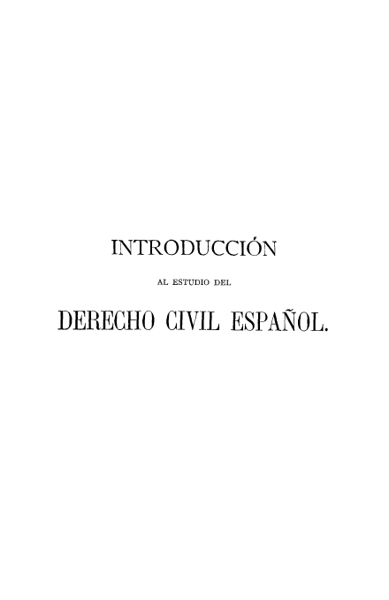 handle is hein.cow/idchocvesp0001 and id is 1 raw text is: 








     INTRODUCCION
         AL ESTUDIO DEL

DERECHO   CIVIL ESPANOL.


