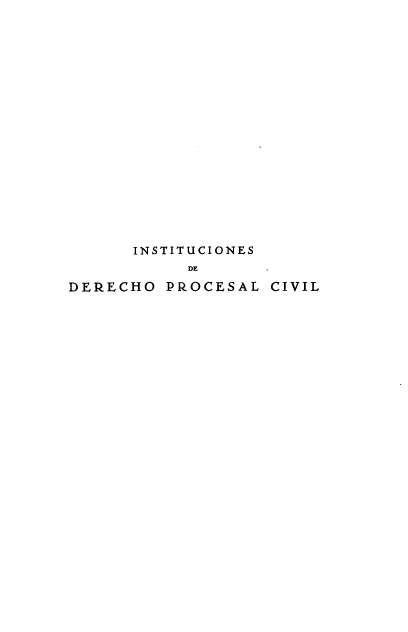 handle is hein.cow/idpc0001 and id is 1 raw text is: INSTITUCIONES
DE
DERECHO PROCESAL CIVIL


