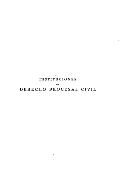 handle is hein.cow/idpc0003 and id is 1 raw text is: INSTITUCIONES
DE
DERECHO PROCESAL CIVIL



