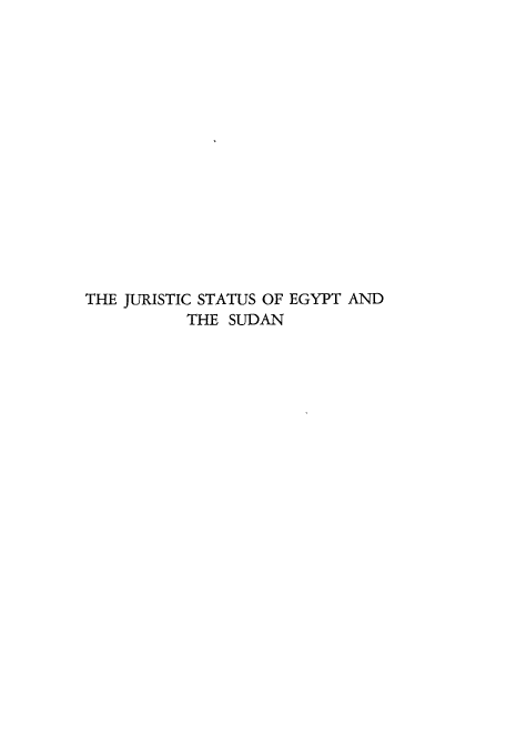 handle is hein.cow/jrstegy0001 and id is 1 raw text is: THE JURISTIC STATUS OF EGYPT AND
THE SUDAN


