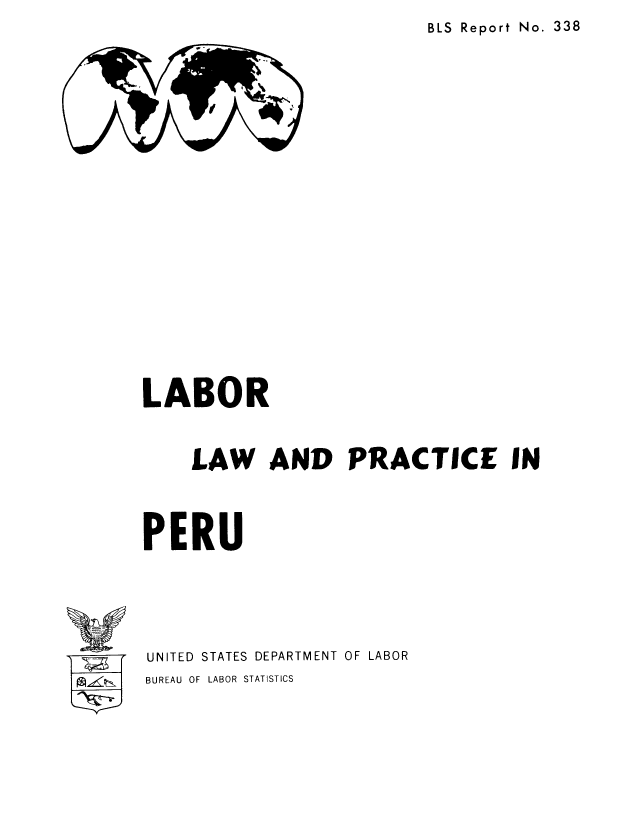 handle is hein.cow/lalappe0001 and id is 1 raw text is: BLS Report No. 338

LABOR
LAW AND PRACTICE IN
PERU
UNITED STATES DEPARTMENT OF LABOR

BUREAU OF LABOR STATISTICS


