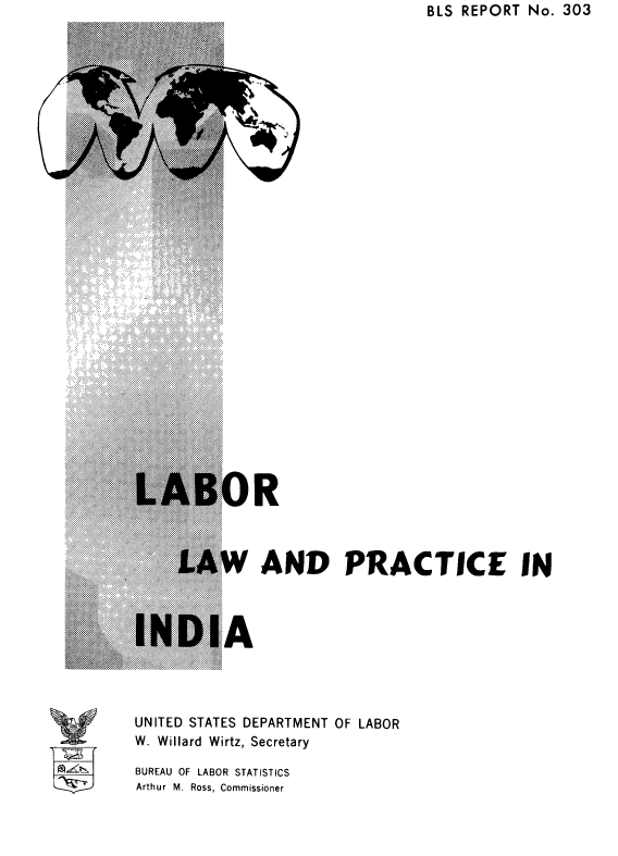 handle is hein.cow/lalpin0001 and id is 1 raw text is: BLS REPORT No. 303

LAW AND PRACTICE IN
INDIA
UNITED STATES DEPARTMENT OF LABOR
W. Willard Wirtz, Secretary
BUREAU OF LABOR STATISTICS
Arthur M. Ross, Commissioner

IV
1 0


