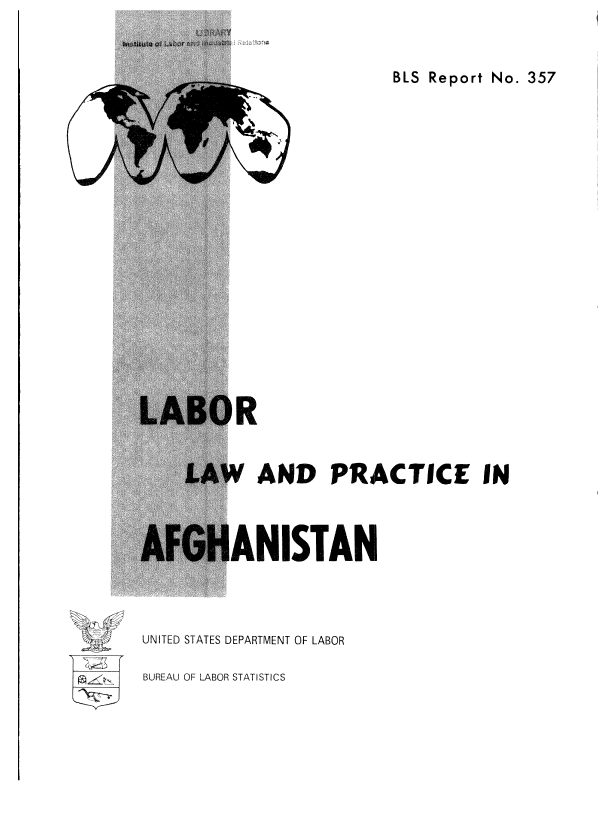handle is hein.cow/lbrlwadpce0001 and id is 1 raw text is: 

BLS Report No. 357


4>


N  AND PRACTICE IN


ANISTAN


UNITED STATES DEPARTMENT OF LABOR
BUREAU OF LABOR STATISTICS



