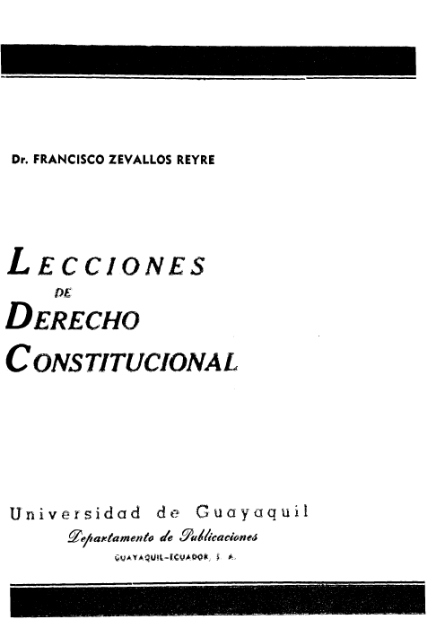 handle is hein.cow/lecdehoc0001 and id is 1 raw text is: 






Dr. FRANCISCO ZEVALLOS REYRE




LECCIONES
    DIC

DERECHO

CONSTITUCIONAL


Universidad


de Guayaquil


7..-eíha r ta m entgo Je ,u /


