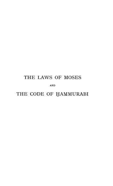 handle is hein.cow/lmocham0001 and id is 1 raw text is: THE LAWS OF MOSES
AND
THE CODE OF HAMMURABI


