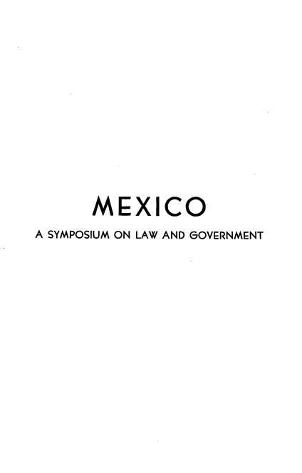 handle is hein.cow/micownrm0001 and id is 1 raw text is: MEXICO
A SYMPOSIUM ON LAW AND GOVERNMENT


