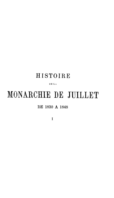 handle is hein.cow/monjuillet0001 and id is 1 raw text is: HISTOIRE
MONARCHIE IE JUILLET
DE 1830 A 1848
I


