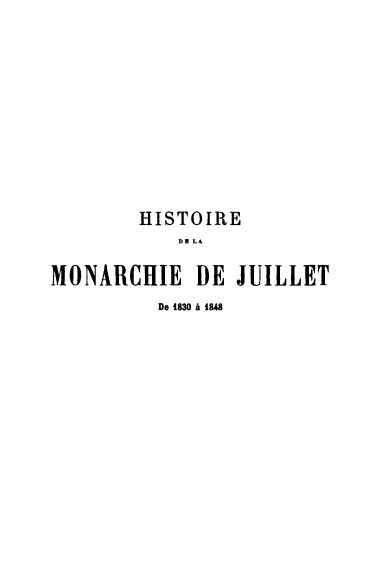 handle is hein.cow/monjuillet0002 and id is 1 raw text is: HISTOIRE
DIC LA
MONARCHIE DE JUILLET
De 1830 a 1848



