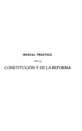 handle is hein.cow/mpclr0001 and id is 1 raw text is: 














        MANUAL PRÁCTICO

             DE LA

CONSTITUCIÓN Y DE LA REFORMA


