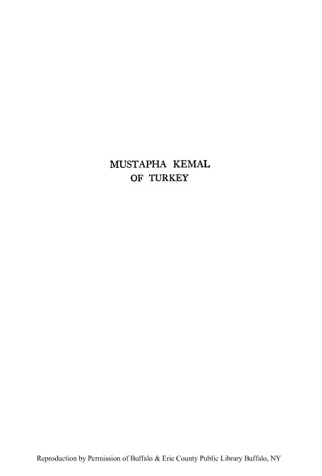 handle is hein.cow/musttur0001 and id is 1 raw text is: MUSTAPHA KEMAL
OF TURKEY

Reproduction by Permission of Buffalo & Erie County Public Library Buffalo, NY


