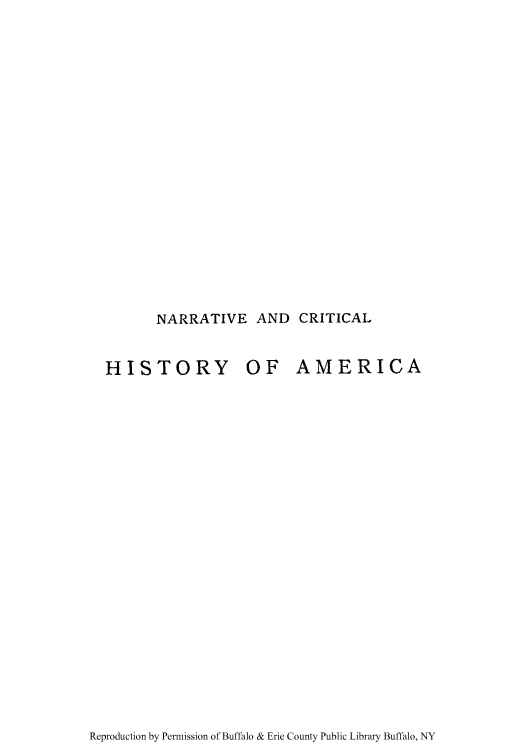 handle is hein.cow/narcria0003 and id is 1 raw text is: NARRATIVE AND CRITICAL

HISTORY OF AMERICA

Reproduction by Permission of Buffalo & Erie County Public Library Buffalo, NY


